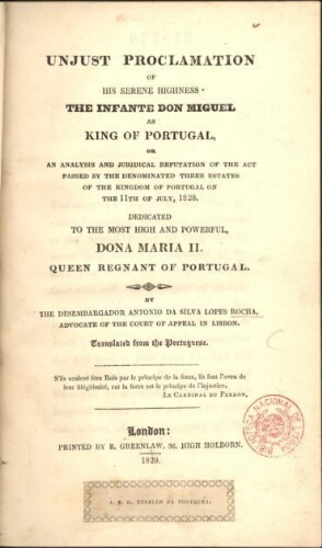 Unjust proclamation of his serene highness the infante don Miguel as King of Portugal, or an analysi...
