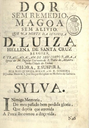 Dor sem remedio, magoa sem alivio, que na morte da Senhora D. Luiza Hellena de Santa Cruz Bergier, e...