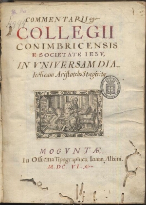 Commentarii Collegii Conimbricensis e Societate Jesu. In universam dialecticam Aristotelis Stagirita