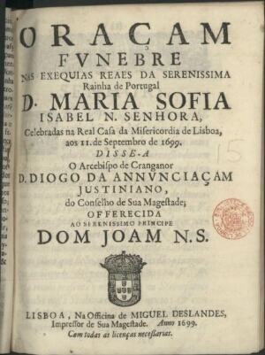 Oraçam funebre nas exequias reaes da Serenissima Rainha de Portugal D. Maria Sofia Isabel... celebra...