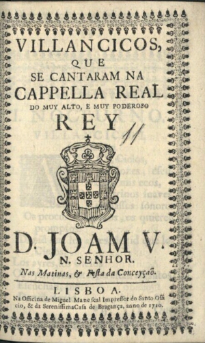 Villancicos, que se cantaram na Cappella Real do muy alto, e muy poderoso Rey D. Joam V. N. Senhor, ...