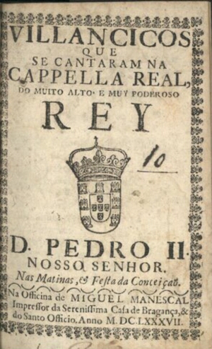 Villancicos que se cantaram na Cappella Real, do muito alto, & muy poderoso Rey D. Pedro II. Nosso S...