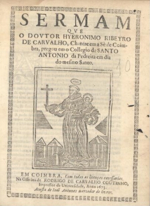 Sermam que o Doutor Hyeronimo Ribeyro de Carvalho, Chantre em a Sé de Coimbra, pregou em o Collegio ...