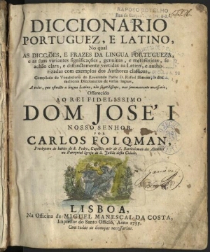 Diccionario Portuguez, e Latino, no qual as dicções, e frazes da lingua portugueza, e as suas varian...