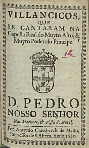 Villancicos, que se cantaram na Capella Real do muyto alto, & muyto poderoso Principe D. Pedro Nosso...