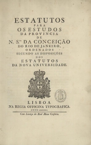 Estatutos para os Estudos da Provincia de N. S.ra da Conceição do Rio de Janeiro, ordenados segundo ...