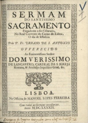 Sermam do Santissimo Sacramento prègado em o seu Octavario, no Real Convento do Carmo de Lisboa, o d...