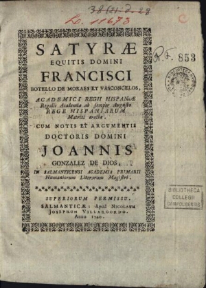 Satyrae equitis domini Francisci Botello de Moraes et Vasconcelos... cum notis et argumenti Doctoris...