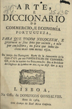 Arte e Diccionario do Commercio, e Economia Portugueza, para que todos negoceem, e governem os seus ...