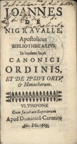 Joannes de Nigravalle, Apostolicus Bibliothecarius. In laudem Sacri Canonici Ordinis, et de ipsius o...