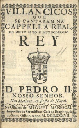 Villancicos que se cantaram na Cappella Real, do muito alto, & muy poderoso Rey D. Pedro II. Nosso S...