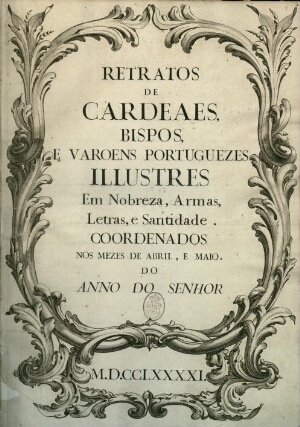 Retratos de cardeaes, bispos, e varoens portuguezes illustres em nobreza, armas, letras, e santidade