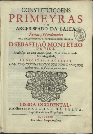 Constituiçoens primeyras do Arcebispado da Bahia feytas, & ordenadas pelo Illustrissimo, e Reverendi...