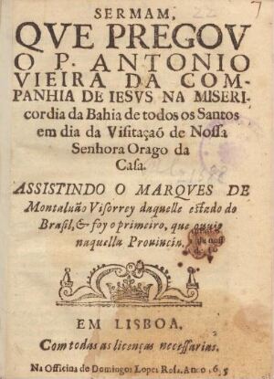 Sermam, que pregou o P. Antonio Vieira... na Misericordia da Bahia de Todos os Santos em dia da Visi...