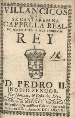 Villancicos que se cantaram na Cappella Real, do muito alto e muy poderoso Rey D. Pedro II. Nosso Se...