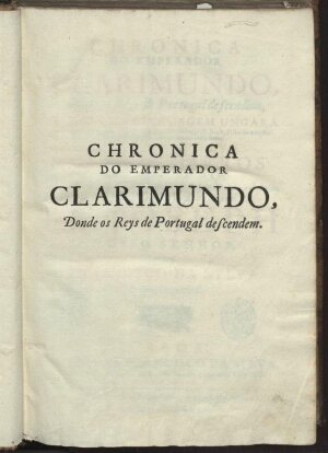 Chronica de Emperador Clarimundo, donde os Reys de Portugal descendem, tirada de lingua ungara em a ...