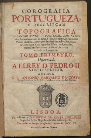 Corografia portugueza e descripçam topografica do famoso Reyno de Portugal, com as noticias das fund...