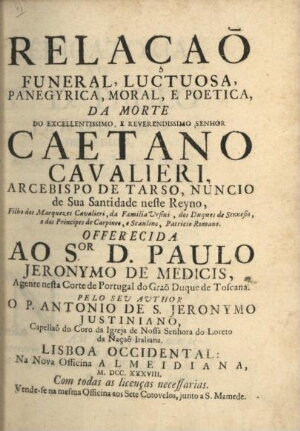 Relaçaõ funeral, luctuosa, panegyrica, moral, e poetica da morte do... Senhor Caetano Cavalieri, Arc...