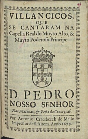 Villancicos, que se cantaram na Capella Real do muyto alto, & muyto poderoso Principe D. Pedro Nosso...