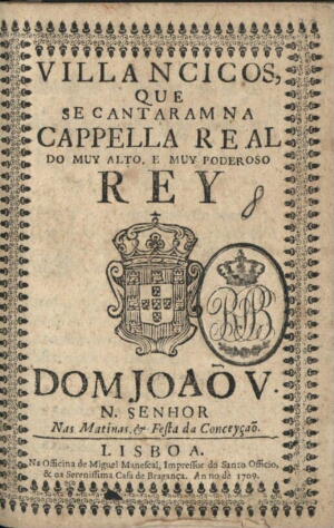 Villancicos, que se cantaram na Cappella Real do muy alto, e muy poderoso Rey Dom Joaõ V. N. Senhor ...
