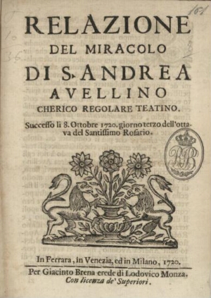 Relazione del miracolo di S. Andrea Avellino Cherico Regolares Teatino successo li 8 Ottobre 1720 gi...