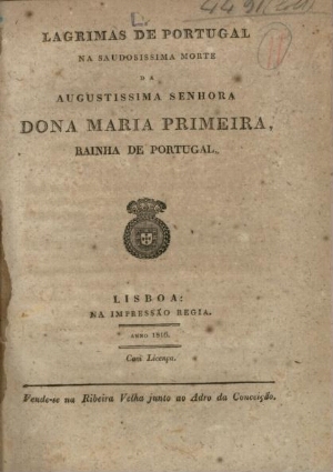 Lagrimas de Portugal na saudosissima morte da Augustissima Senhora Dona Maria Primeira, Rainha de Po...