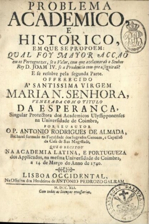 Problema academico, e historico, em que se propoem: qual foy mayor acçaõ em os portuguezes, se o val...