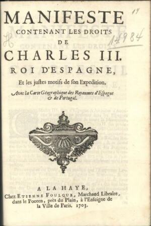 Manifeste contenant les droits de Charles III. Roi dªEspagne, et les justes motifs de son expedition