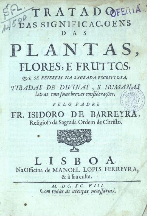 Tratado das significaçoens das plantas, flores, e fruttos, que se referem na Sagrada Escrittura
