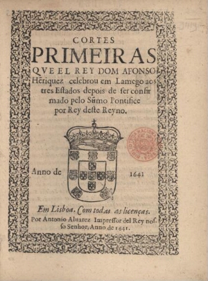 Cortes primeiras que el Rey Dom Afonso He[n]riquez celebrou em Lamego aos tres Estados depois de ser...