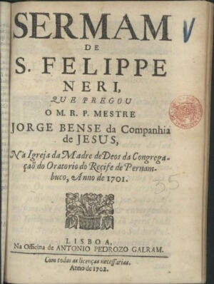 Sermam de S. Felippe Neri, que pregou o M.R.P. Mestre Jorge Bense da Companhia de Jesus, na Igreja d...