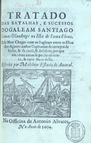 Tratado das batalhas, e sucessos do galeam Santiago com os Olandezes na Ilha de Santa Elena, E da na...