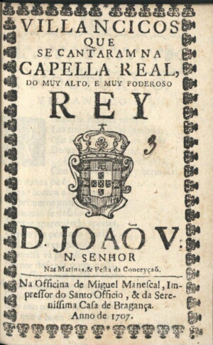 Villancicos que se cantaram na Capella Real, do muy alto, e muy poderoso Rey D. Joaõ V. N. Senhor. N...