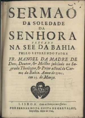 Sermaõ da Soledade da Senhora pregado na See da Bahia pello Reverendo Padre Fr. Manuel da Madre de D...
