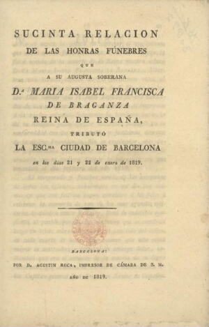 Sucinta relacion de las honras fúnebres que a Su Augusta Soberana D.ª Maria Isabel Francisca de Brag...