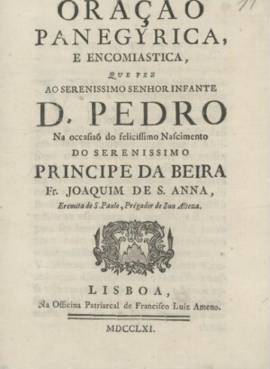 Oração panegyrica, e encomiastica, que fez ao serenissimo Senhor Infante D. Pedro na occasiaõ do fel...