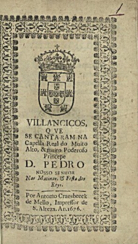 Villancicos, qve se cantaram na Capella Real do muito alto, & muito poderoso Princepe D. Pedro Nosso...