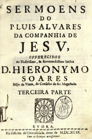 Sermoens do P. Luis Alvares da Companhia de Jesu, offerecidos ao... D. Hieronymo Soares Bispo de Viz...
