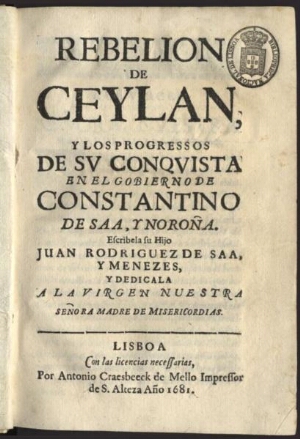 Rebelion de Ceylan, y los progressos de su conquista en el gobierno de Constantino de Saa, y Noroña