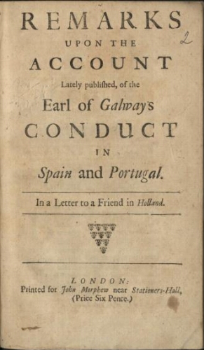 Remarks upon the account lately published, of the Earl of Galways conduct in Spain and Portugal. In ...