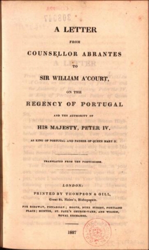 A letter from counsellor Abrantes to Sir William AªCourt, on the regency of Portugal and the authori...