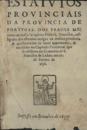 Estatutos Provinciais da Provincia de Portugal dos Frades Menores de nosso Seraphico Padre S. Franci...