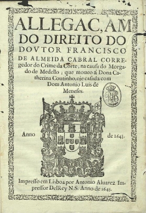 Allegaçam do direito do doutor Francisco de Almeida Cabral Corregedor do crime da corte, na causa do...