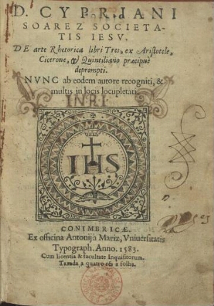 D. Cypriani Soarez Societatis Iesu De arte rhetorica libri tres, ex Aristotele, Cicerone & Quintilia...
