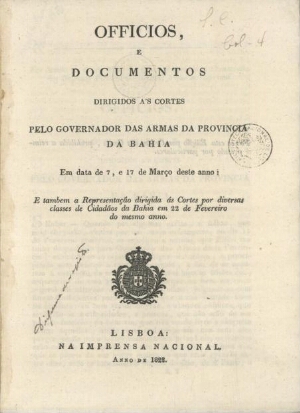 Officios e documentos dirigidos a's cortes pelo Governador das Armas da Provincia da Bahia em data d...