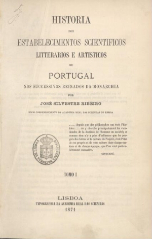 Historia dos estabelecimentos scientificos litterarios e artisticos de Portugal nos successsivos rei...
