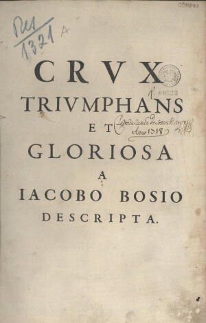 Crux Triumphans et Gloriosa, a Iacobo Bosio descripta libris sex; ad sacrae et profanae historiae lu...