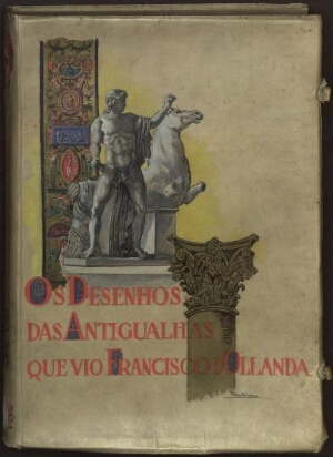 Os desenhos das antigualhas que vio Francisco d'Ollanda, pintor portugués (... 1539-1540...)