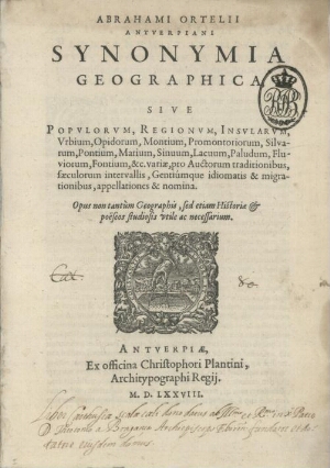 Abrahami Ortelii Anturpiani Synonymia Geographica, sive populorum, regionum, insularum, vrbium, opid...