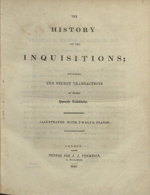 The history of the Inquisitions; including the secret transactions of those horrifie tribunals